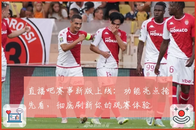 直播吧赛事新版上线:功能亮点抢先看,彻底刷新你的观赛体验