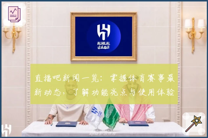 直播吧新闻一览:掌握体育赛事最新动态,了解功能亮点与使用体验大揭秘
