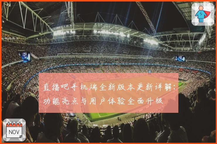 直播吧手机端全新版本更新详解：功能亮点与用户体验全面升级