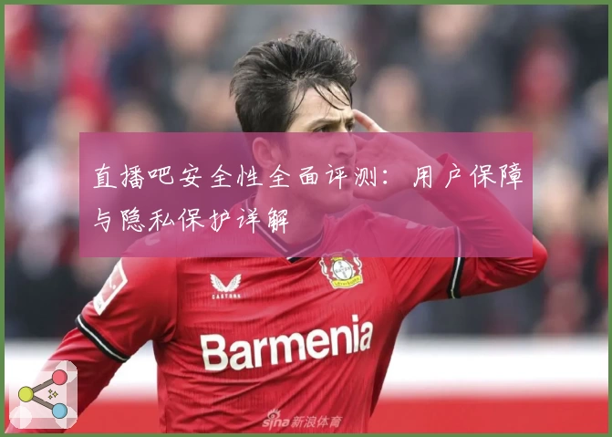 直播吧安全性全面评测：用户保障与隐私保护详解